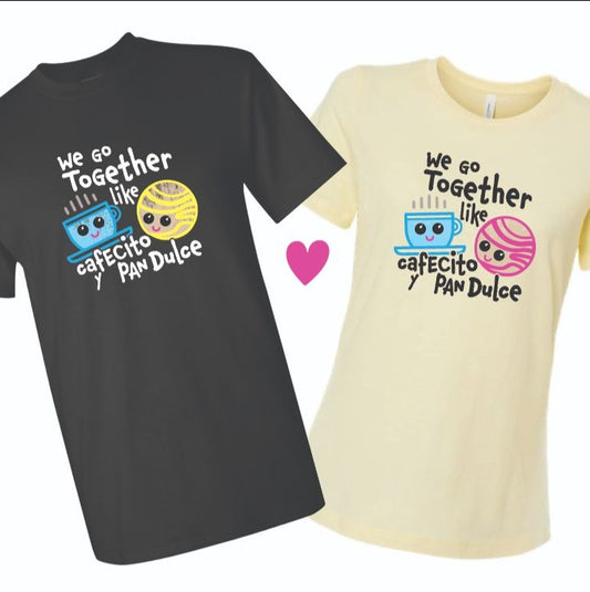 PREORDER T -Shirts You & Me for Couples We Go Together Like Cafecito y Pan Dulce Unisex