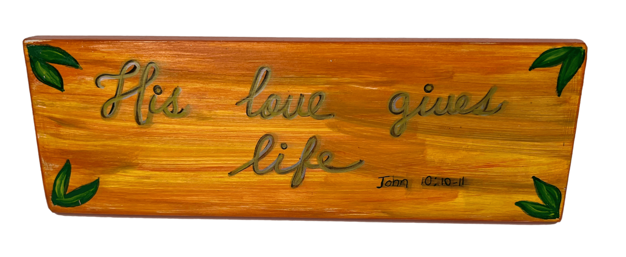 Plaque Orange "His Love Gives Life" John10:10-11 Hanging Wood Handcrafted By Local El Paso Artist L: 10.5 inches X W: 3.5 inches - Ysleta Mission Gift Shop- VOTED El Paso's Best Gift Shop